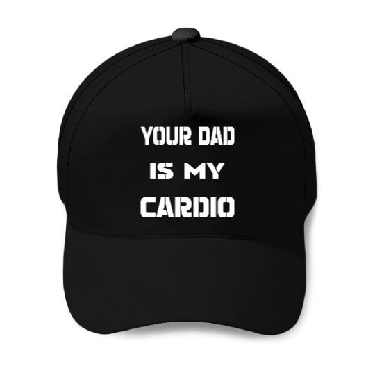 Your dad is my cardio Baseball Caps