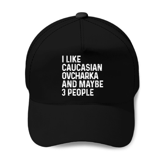 I Like Caucasian Ovcharka And Maybe 3 People Dog Baseball Caps