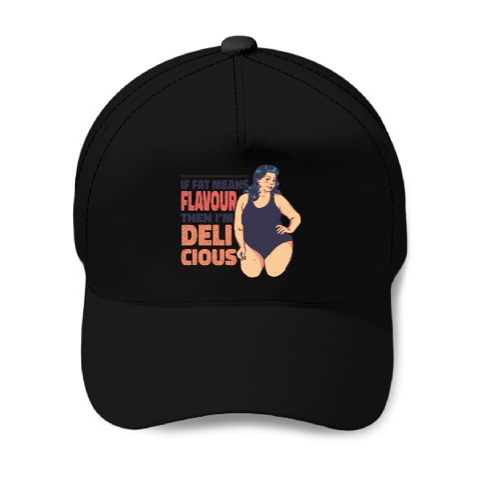 If fat means flavour then I'm delicious If fat mea Baseball Caps