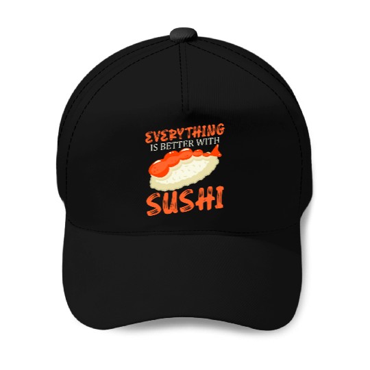 Everything Is Better With Sushi Lover Japan Baseball Caps