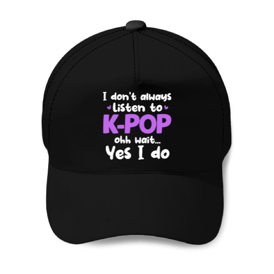 I Don't Always Listen To K-Pop Ohh Wait Yes I Do Baseball Caps