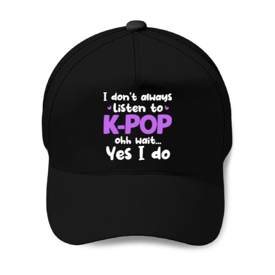 I Don't Always Listen To K-Pop Ohh Wait Yes I Do Baseball Caps