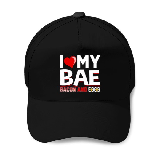 I Love My Bae Bacon and Eggs - Funny Pork Pig Meat Baseball Caps