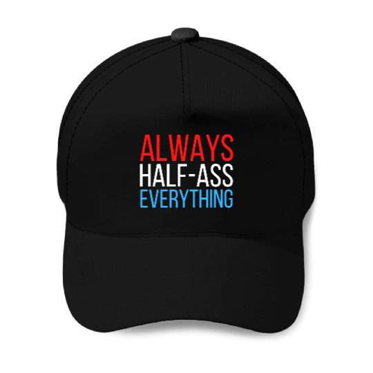 ALWAYS HALF-ASS EVERYTHING (Red White & Blue) Baseball Caps