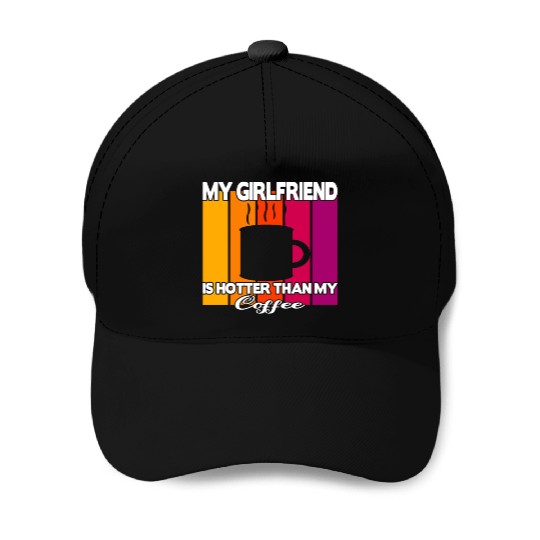 My girlfriend is hotter than my coffee Baseball Caps
