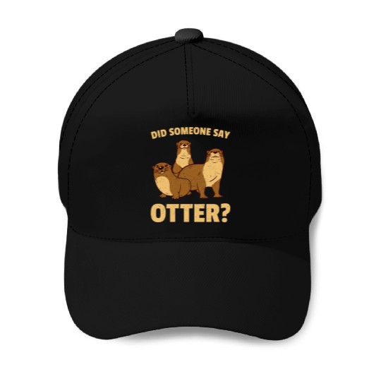 Did Someone Say Otter Baseball Caps