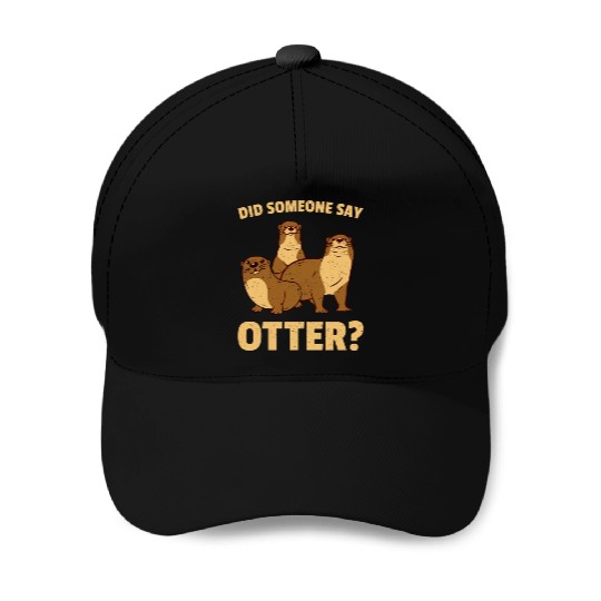 Did Someone Say Otter Baseball Caps