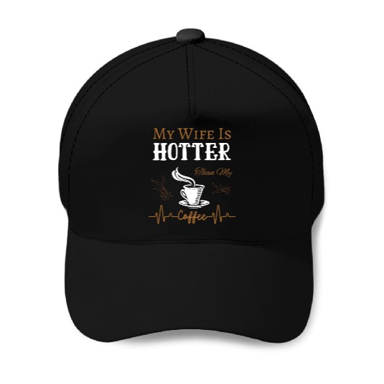 My Wife Is Hotter Than My Coffee Quote Baseball Caps