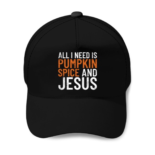 All I Need Is Pumpkin Spice And Jesus Thanksgiving Baseball Caps