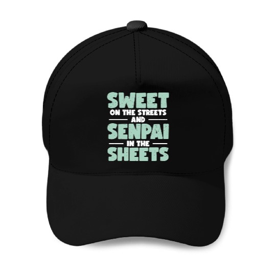 Sweet On The Streets And Senpai In The Sheets | Baseball Caps