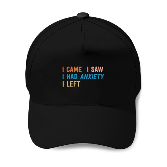 I Came I Saw I Had Anxiety I Left Funny Introvert Baseball Caps