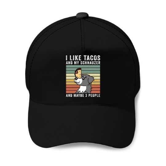 I Like Tacos And My Schnauzer And Maybe 3 People Baseball Caps