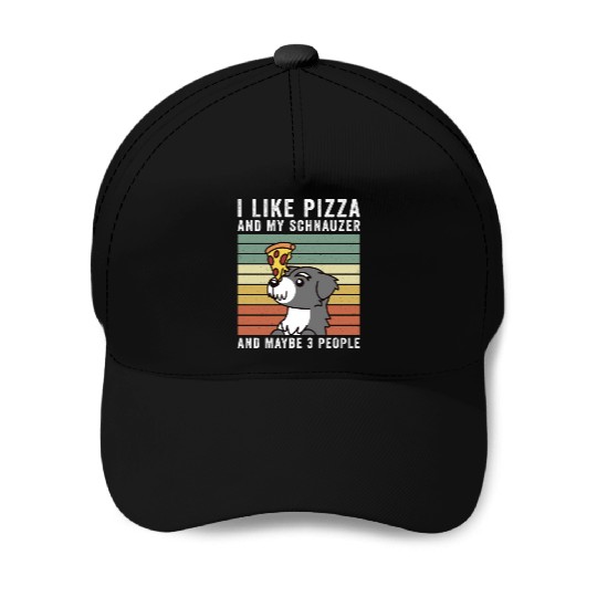 I Like Pizza And My Schnauzer And Maybe 3 People Baseball Caps