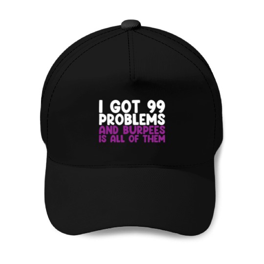 I Got 99 Problems And Burpees Is All Of Them Baseball Caps