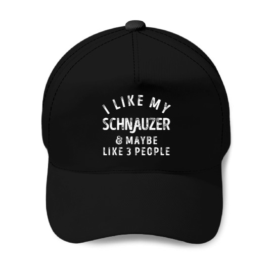 I Like My Schnauzer and Maybe 3 People Distress Vi Baseball Caps