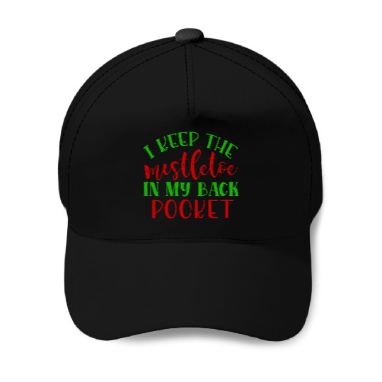 I keep the mistletoe in my back pocket Baseball Caps