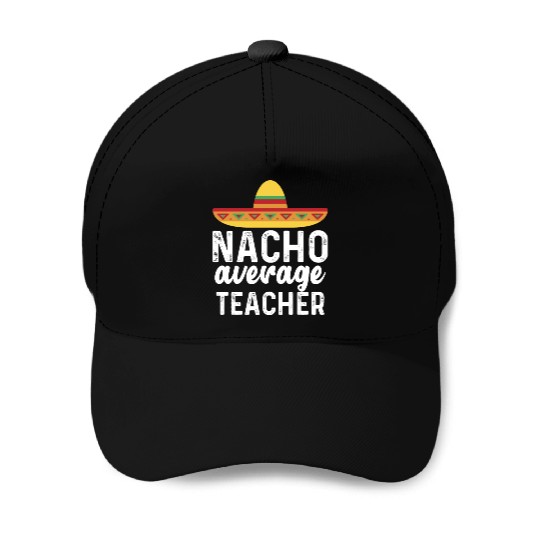 Nacho Average Teacher Mexican Hat Baseball Caps