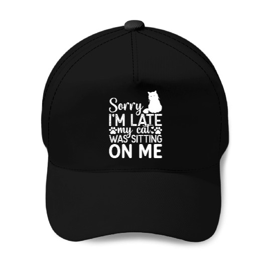 Sorry I'm Late My Cat Was Sitting On Me I Cat Love Baseball Caps