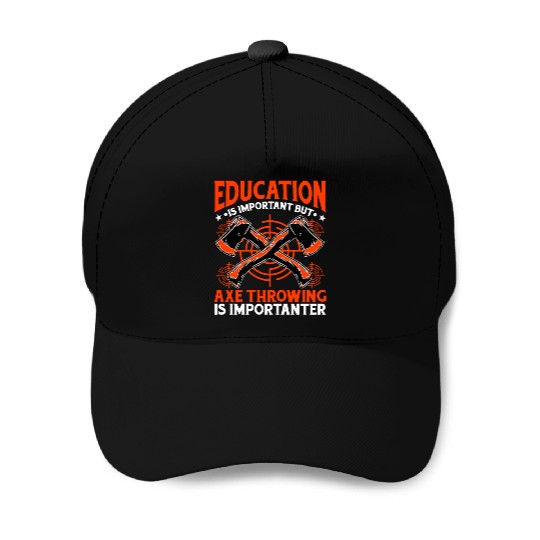 Education is important but Axe Throwing is Baseball Caps