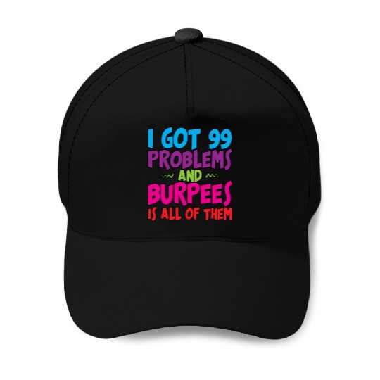 I Got 99 Problems And Burpees Is All Of Them 3 Baseball Caps