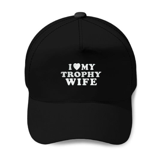 I Love My Trophy Wife Baseball Caps