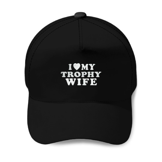 I Love My Trophy Wife Baseball Caps