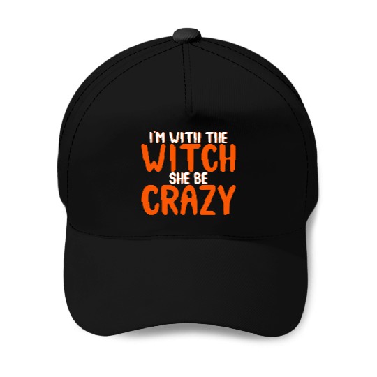 I'm With The Witch, She Be Crazy 4 Baseball Caps