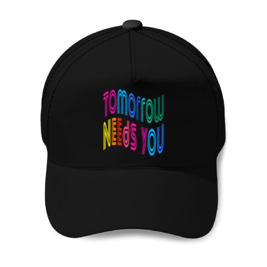 Tomorrow Needs You Motivational Quotes Baseball Caps