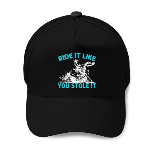 Ride It Like You Stole It Cowboy Western Rodeo Baseball Caps