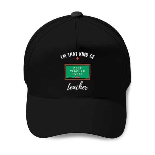 I'm that kind of teacher - Best teacher ever Baseball Caps