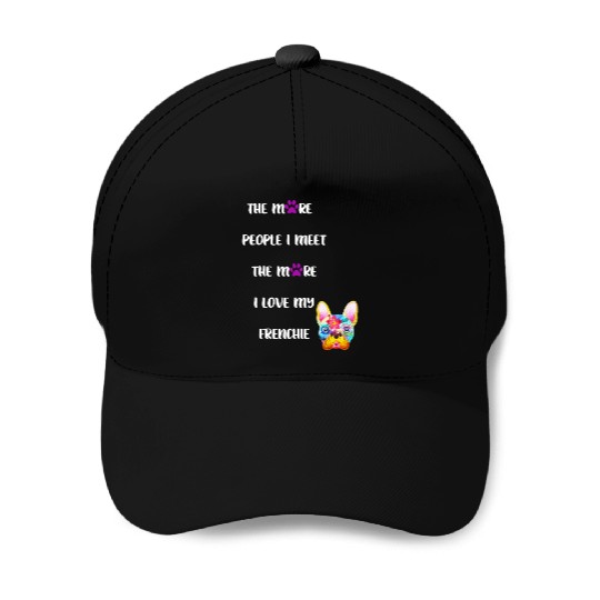 The More People I Meet the More I Love my Frenchie Baseball Caps
