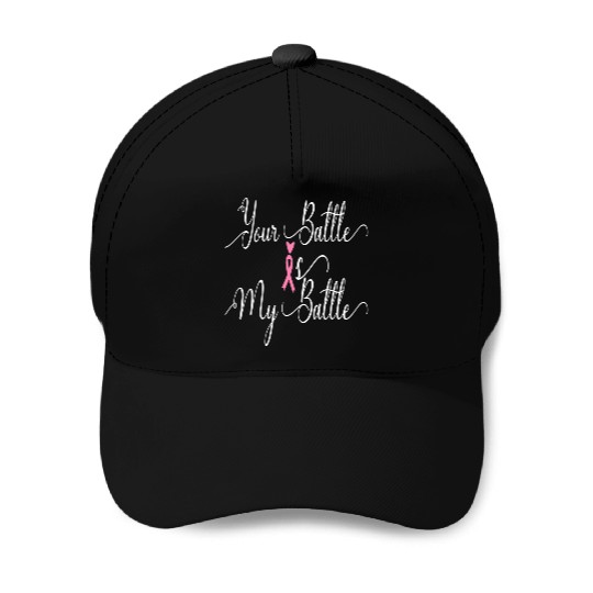 CANCER FIGHTER, YOUR BATTLE IS MY BATTLE Baseball Caps