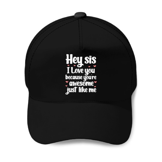 Hey Sis I Love You Because You're Awesome Like Me Baseball Caps