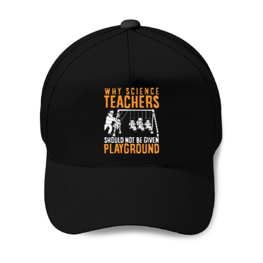 Science Teacher not given playground Baseball Caps