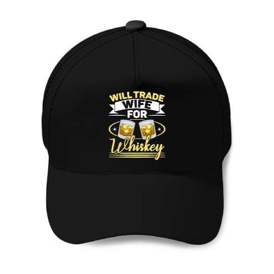 Will Trade Wife For Whiskey Alcohol Drinker Baseball Caps