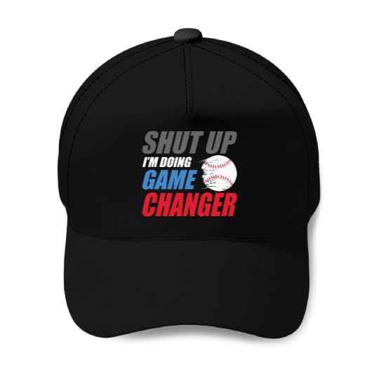 shut up I'm doing game changer Baseball game Baseball Caps