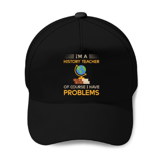 I'm a history teacher of course i have problems Baseball Caps