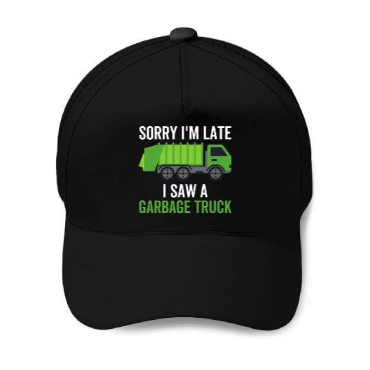 Sorry I'm Late I Saw a Garbage Truck Baseball Caps
