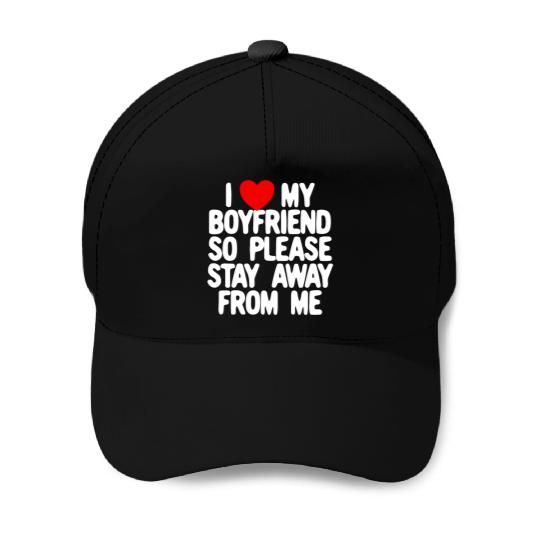 I Love My Boyfriend So Please Stay Away From Memat Baseball Caps
