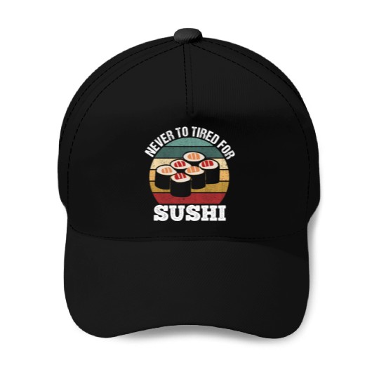 Never too tired for sushi funny motif Baseball Caps