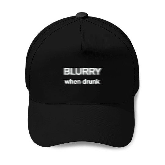 Blurry when drunk. Baseball Caps