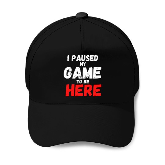 I Paused My Game To Be Here gift for gamers Baseball Caps
