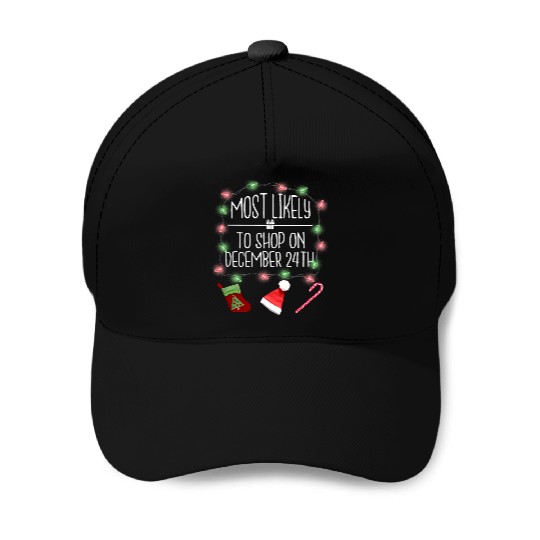 Most Likely To Shop On December 24th Fun Christmas Baseball Caps