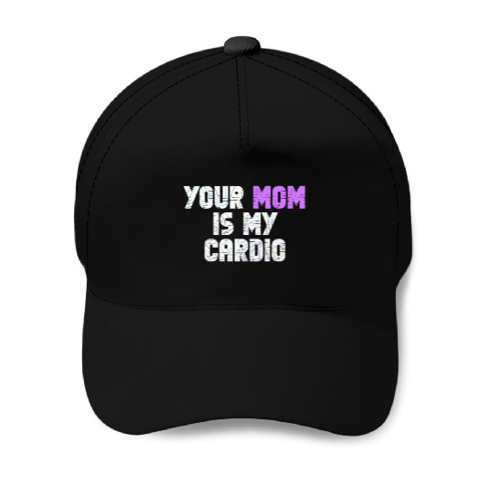 Your Mom Is My Cardio Gym Exercise Humorous Baseball Caps