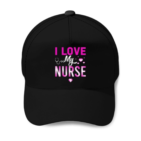 I Love My Nurse Nursing Student Teacher Gift Ideas Baseball Caps