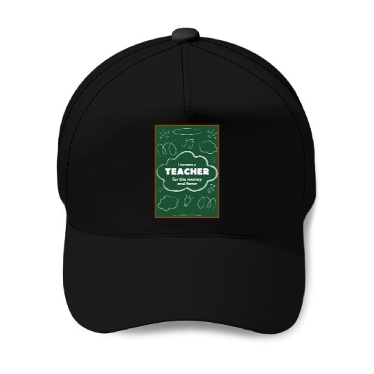 I became a teacher for the money and fame Baseball Caps