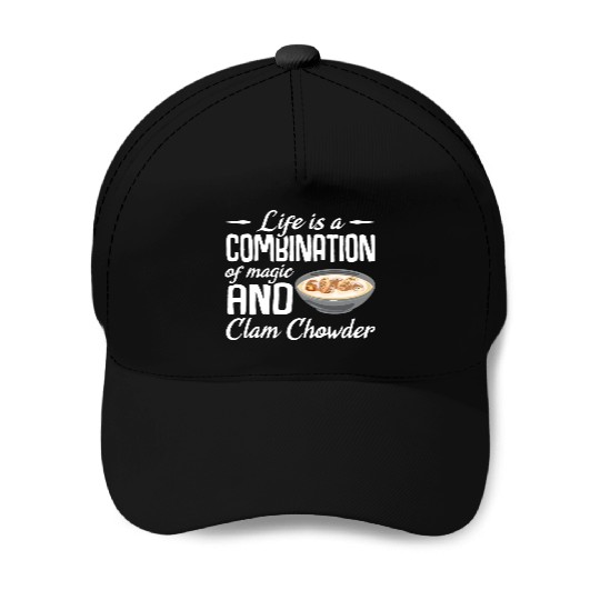 Life is a combination of magic and Clam Chowder Baseball Caps