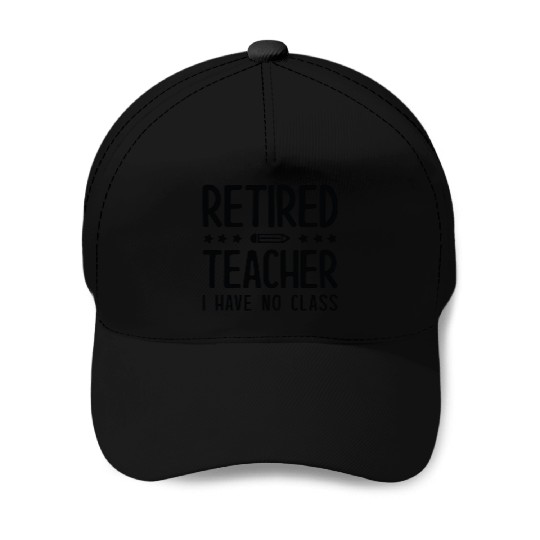 Retired Teacher I Have No Class Baseball Caps