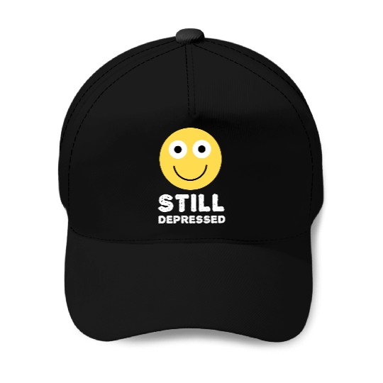 Still Depressed, Happy Smiling Face - Funny Quotes Baseball Caps