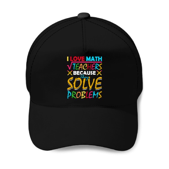 I Love Math Teachers Because They Solve Problems Baseball Caps